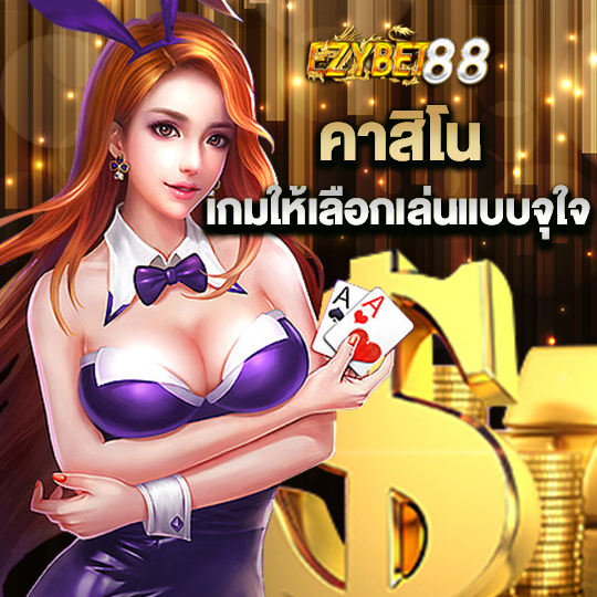 ezybet88 คาสิโน เกมให้เลือกเล่นแบบจุใจ